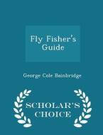 Fly Fisher's Guide - Scholar's Choice Edition di George Cole Bainbridge edito da Scholar's Choice