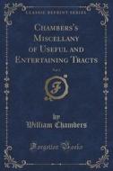 Chambers's Miscellany Of Useful And Entertaining Tracts, Vol. 3 (classic Reprint) di William Chambers edito da Forgotten Books