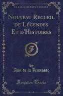 Nouveau Recueil De Legendes Et D'histoires (classic Reprint) di Ami De La Jeunesse edito da Forgotten Books