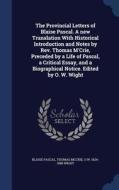 The Provincial Letters Of Blaise Pascal. A New Translation With Historical Introduction And Notes By Rev. Thomas M'crie, Preceded By A Life Of Pascal, di Blaise Pascal, Thomas McCrie, O W 1824-1888 Wight edito da Sagwan Press
