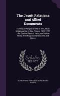 The Jesuit Relations And Allied Documents di Reuben Gold Thwaites, Reuben Gold Jesuits edito da Palala Press
