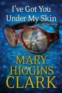 I've Got You Under My Skin di Mary Higgins Clark edito da Thorndike Press