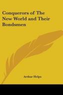 Conquerors Of The New World And Their Bondsmen di Arthur Helps edito da Kessinger Publishing Co