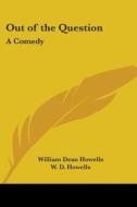 Out Of The Question di W. D. Howells edito da Kessinger Publishing Co