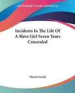 Incidents in the Life of a Slave Girl Seven Years Concealed di Harriet Ann Jacobs edito da Kessinger Publishing
