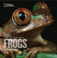 Face to Face with Frogs di Mark W. Moffett edito da National Geographic Kids