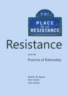 Resistance and the Practice of Rationality di Martin W. Bauer, Rom Harre, Carl Jensen edito da Cambridge Scholars Publishing