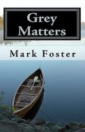 Grey Matters di Mark Foster, Dr Mark Foster edito da Createspace