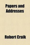 Papers And Addresses di Robert Craik edito da General Books Llc
