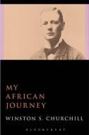My African Journey di Sir Winston S. Churchill edito da Bloomsbury Publishing PLC