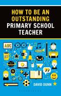 How to be an Outstanding Primary School Teacher 2nd edition di David Dunn edito da Bloomsbury Publishing PLC