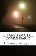 Il Fantasma del Commissario di MR Claudio Ruggeri edito da Createspace