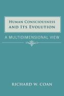 Human Consciousness and Its Evolution: A Multidimensional View di Richard W. Coan edito da AUTHORHOUSE