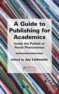 A Guide to Publishing for Academics di Jay Liebowitz edito da Auerbach Publications