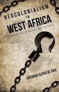 Neocolonialism In West Africa di Chernoh Alpha M Bah edito da Iuniverse