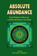 Absolute Abundance: Your Power to Realize a More Abundant Life Now di MR Matthew F. Bennett edito da Createspace