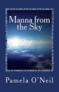 Manna from the Sky: A Reawakening di Mrs Pamela O'Neil edito da Createspace