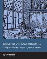 Dynamics Ax 2012 Blueprints: Using Powerbi to Analyze Dynamics Ax Data di Murray Fife edito da Createspace