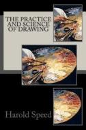 The Practice and Science of Drawing di Harold Speed edito da Createspace