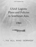 USAF Logistic Plans and Policies in Southeast Asia, 1966 di Office of Air Force History, U. S. Air Force edito da Createspace