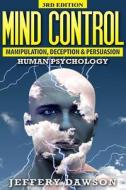 Mind Control: Manipulation, Deception and Persuasion Exposed: Human Psychology di Jeffery Dawson edito da Createspace