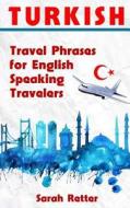 Turkish: Travel Phrases for English Speaking Travelers: The Most Needed 1.000 Phrases When Traveling in Turkey di Sarah Retter edito da Createspace