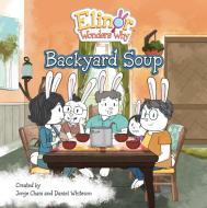 Elinor Wonders Why: Backyard Soup di Jorge Cham, Daniel Whiteson edito da KIDS CAN PR