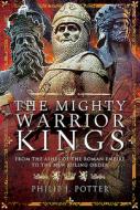 The Mighty Warrior Kings di Philip J Potter edito da Pen & Sword Books Ltd