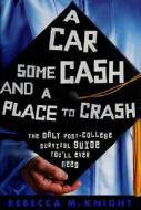 A Car, Some Cash, and a Place to Crash: The Only Post-College Survival Guide You'll Ever Need di Rebecca M. Knight edito da Rodale Press