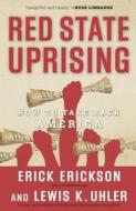 Red State Uprising: How to Take Back America di Erick Erickson, Lew Uhler edito da REGNERY PUB INC