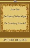 Aaron Trow & the Chateau of Prince Polignac & the Courtship of Susan Bell di Anthony Trollope edito da Serenity Publishers, LLC