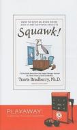 Squawk!: How to Stop Making Noise and Start Getting Results [With Headphones] di Travis Bradberry edito da Findaway World