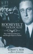 Roosevelt and the Holocaust: How FDR Saved the Jews and Brought Hope to a Nation di Robert L. Beir edito da SKYHORSE PUB