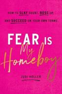Fear Is My Homeboy di Judi Holler edito da Greenleaf Book Group LLC