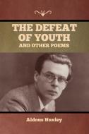The Defeat of Youth, and Other Poems di Aldous Huxley edito da Bibliotech Press