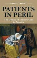 Patients in Peril: The Demise of Primary Care in America di Gregg Coodley edito da BOOKBABY