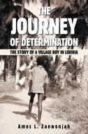 THE JOURNEY OF DETERMINATION: THE STORY di AMOS L. ZANWONJAH edito da LIGHTNING SOURCE UK LTD