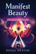 Manifest Beauty: Manifesting Your Beauty a deliberate way of life di Sonja Denyse edito da LIGHTNING SOURCE INC