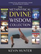 The Metaphysical Divine Wisdom Collection: A Practical Motivational Guide to Spirituality di Kevin Hunter edito da LIGHTNING SOURCE INC