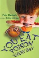 It's True! You Eat Poison Every Day di Peter Macinnis edito da Allen & Unwin