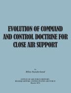 Evolution of Command and Control Doctrine for Close Air Support di Riley B. Sutherland, Office of Air Force History, United States Air Force edito da Military Bookshop