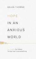 Hope in an Anxious World: 6 Truths for When Things Feel Overwhelming di Helen Thorne edito da GOOD BOOK CO