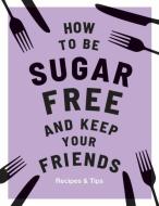 How To Be Sugar Free And Keep Your di DAVIES MEGAN edito da Quadrille Publishing