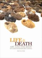 Life and Death - Art and the Body in Contemporary China di Silvia Fok edito da University of Chicago Press
