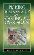 Picking Yourself Up and Starting All Over Again di Paul B. Beckwith edito da New Generation Publishing