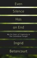 Even Silence Has an End: My Six Years of Captivity in the Columbian Jungle di Betancourt, Ingrid Betancourt edito da Virago Press (UK)