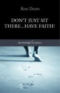 Don't Just Sit There...Have Faith! di Ronald Dunn edito da Authentic Media