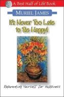 It's Never Too Late to Be Happy!: Reparenting Yourself for Happiness di Muriel James edito da QUILL DRIVER BOOKS