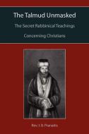 The Talmud Unmasked: The Secret Rabbinical Teachings Concerning Christians di I. B. Pranaitis edito da MARTINO FINE BOOKS