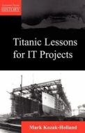 Titanic Lessons for It Projects di Mark Kozak-Holland edito da Multi-Media Publications Inc.